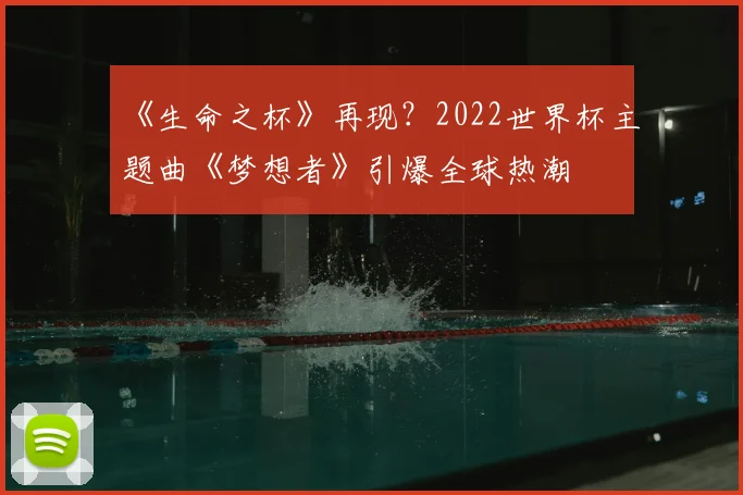 《生命之杯》再现？2022世界杯主题曲《梦想者》引爆全球热潮