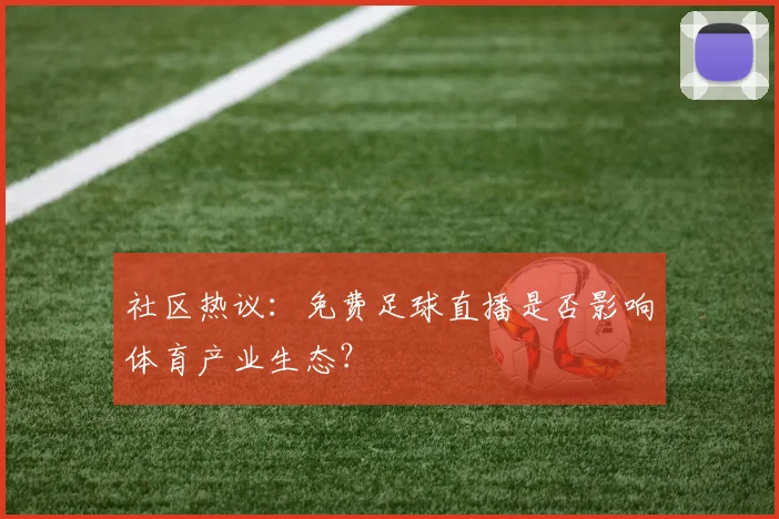 社区热议：免费足球直播是否影响体育产业生态？